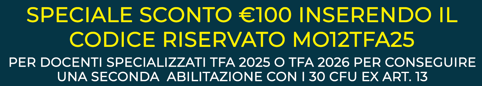 SPECIALE SCONTO 100 EURO PER DOCENTI SPECIALIZZATI TFA 2025 CHE VOGLIONO CONSEGUIRE UNA SECONDA ABILITAZIONE CON I 30 CFU EX ART. 13